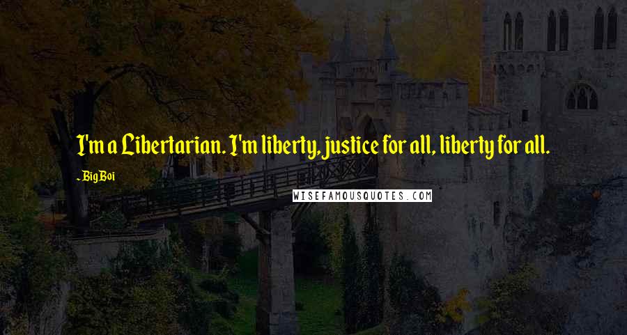 Big Boi Quotes: I'm a Libertarian. I'm liberty, justice for all, liberty for all.