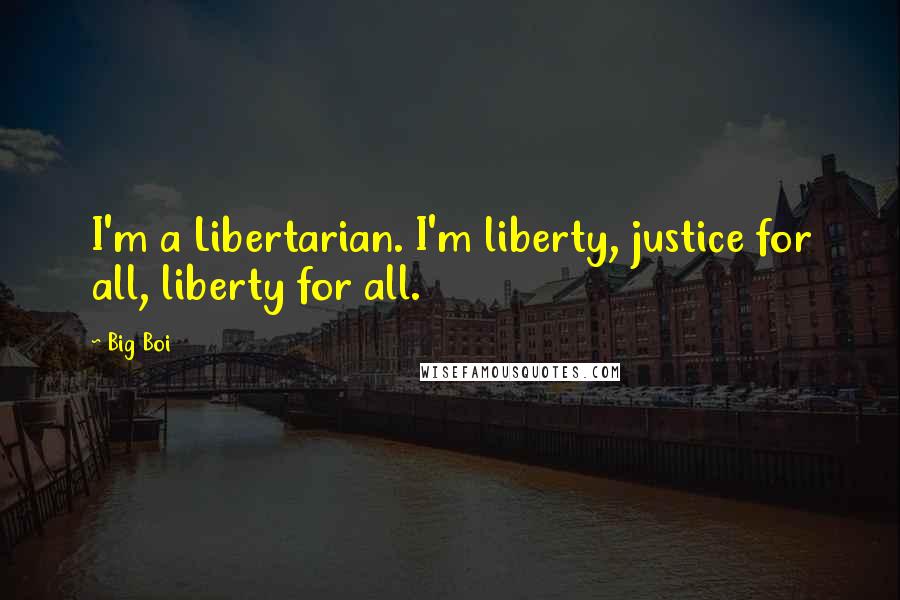 Big Boi Quotes: I'm a Libertarian. I'm liberty, justice for all, liberty for all.