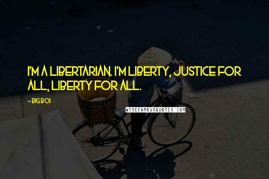 Big Boi Quotes: I'm a Libertarian. I'm liberty, justice for all, liberty for all.