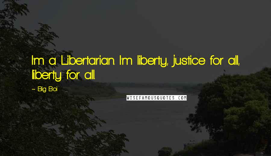 Big Boi Quotes: I'm a Libertarian. I'm liberty, justice for all, liberty for all.