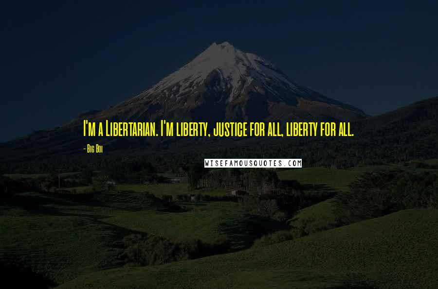 Big Boi Quotes: I'm a Libertarian. I'm liberty, justice for all, liberty for all.