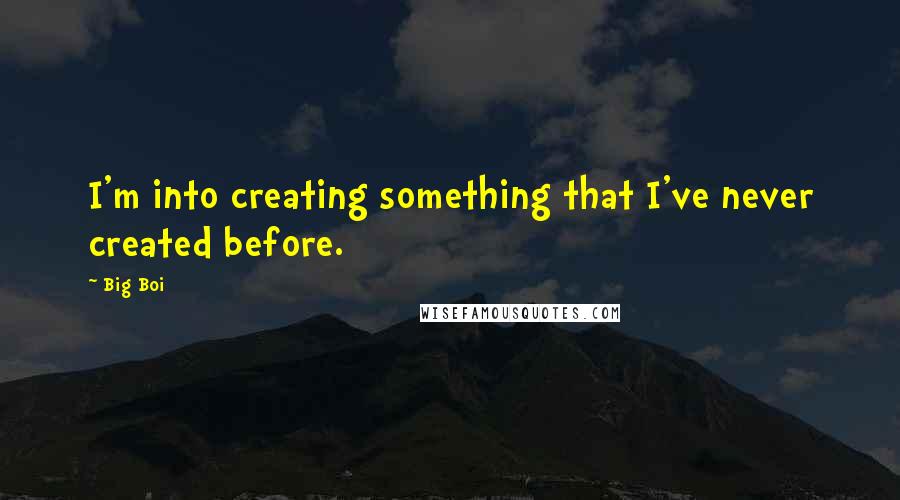 Big Boi Quotes: I'm into creating something that I've never created before.