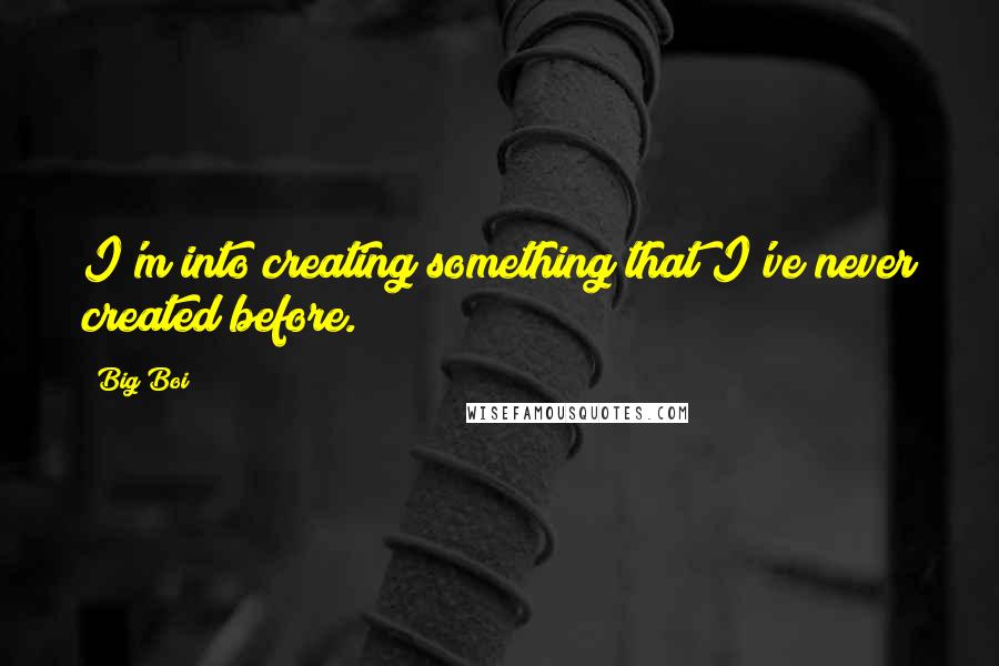 Big Boi Quotes: I'm into creating something that I've never created before.