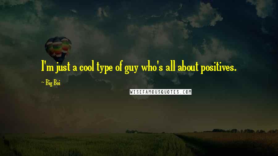 Big Boi Quotes: I'm just a cool type of guy who's all about positives.