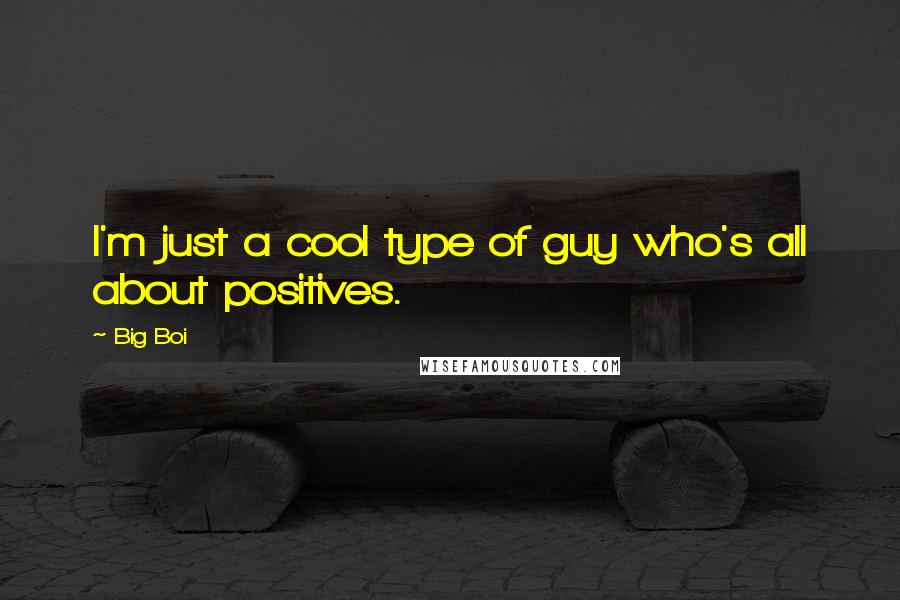 Big Boi Quotes: I'm just a cool type of guy who's all about positives.
