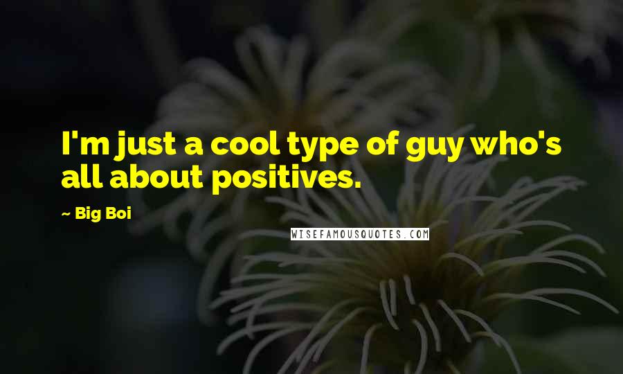 Big Boi Quotes: I'm just a cool type of guy who's all about positives.