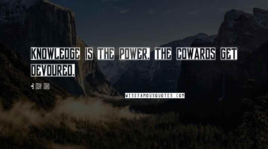 Big Boi Quotes: Knowledge is the power, the cowards get devoured.