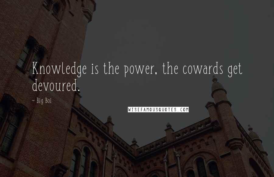 Big Boi Quotes: Knowledge is the power, the cowards get devoured.