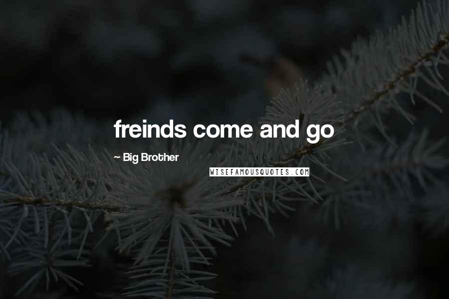 Big Brother Quotes: freinds come and go