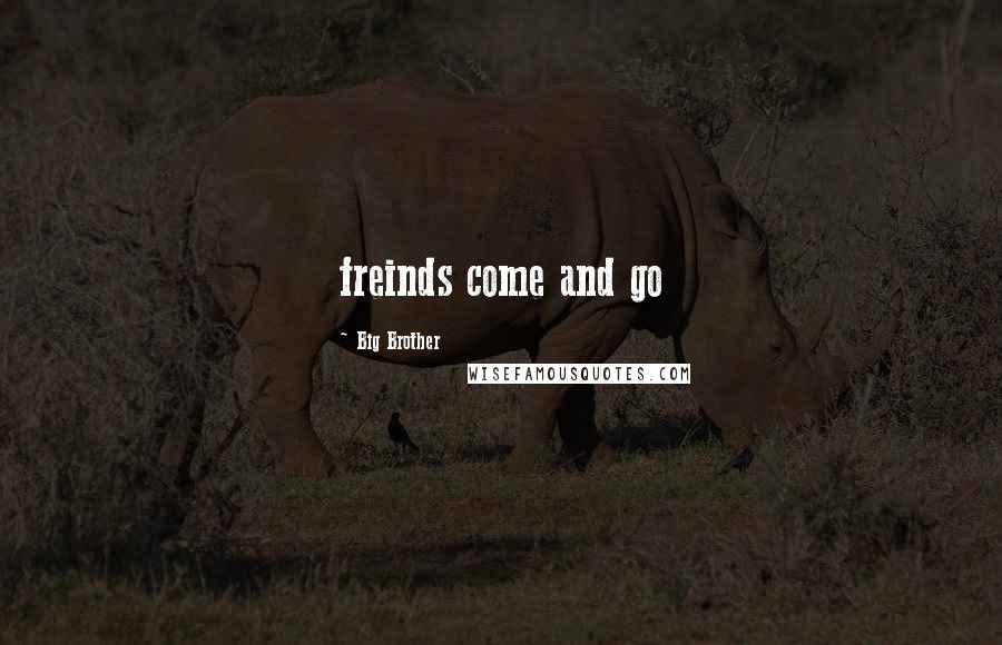 Big Brother Quotes: freinds come and go