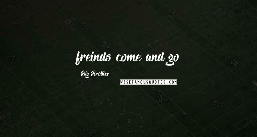 Big Brother Quotes: freinds come and go