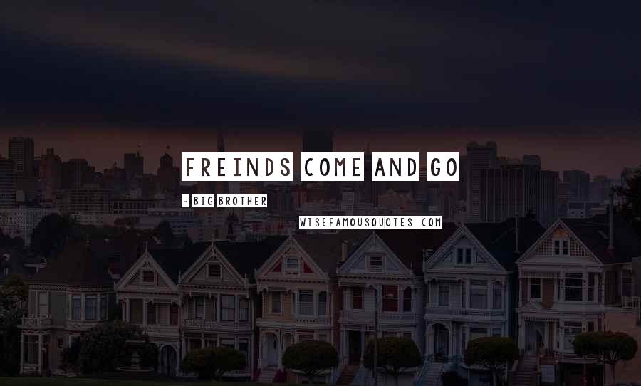 Big Brother Quotes: freinds come and go