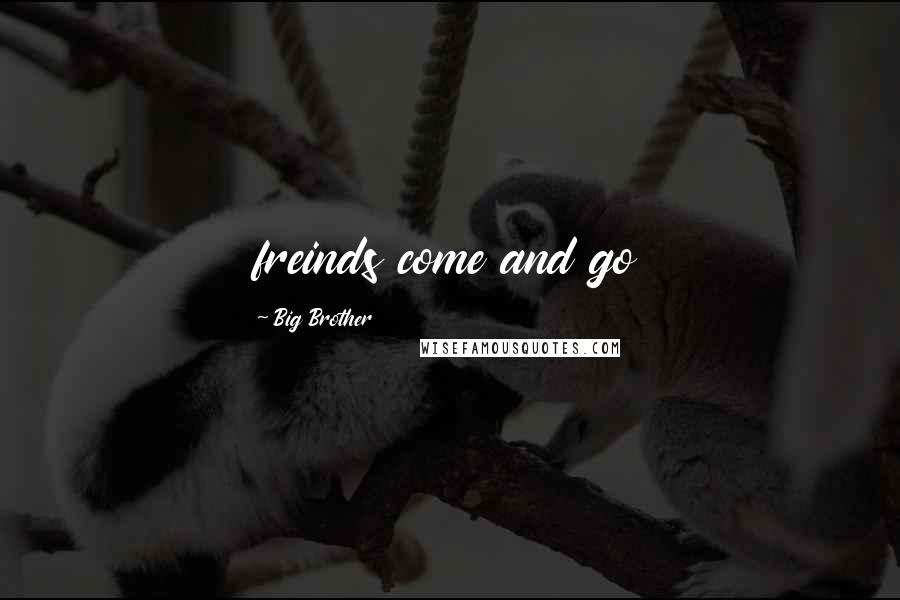 Big Brother Quotes: freinds come and go