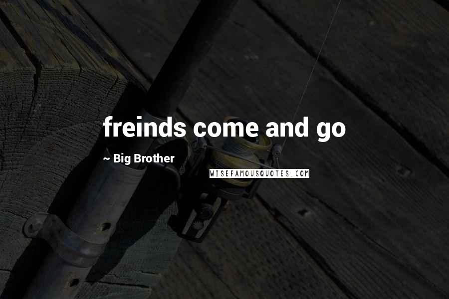 Big Brother Quotes: freinds come and go