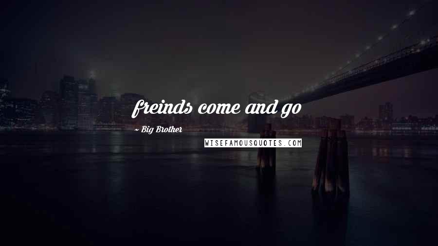 Big Brother Quotes: freinds come and go