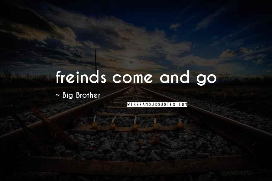 Big Brother Quotes: freinds come and go