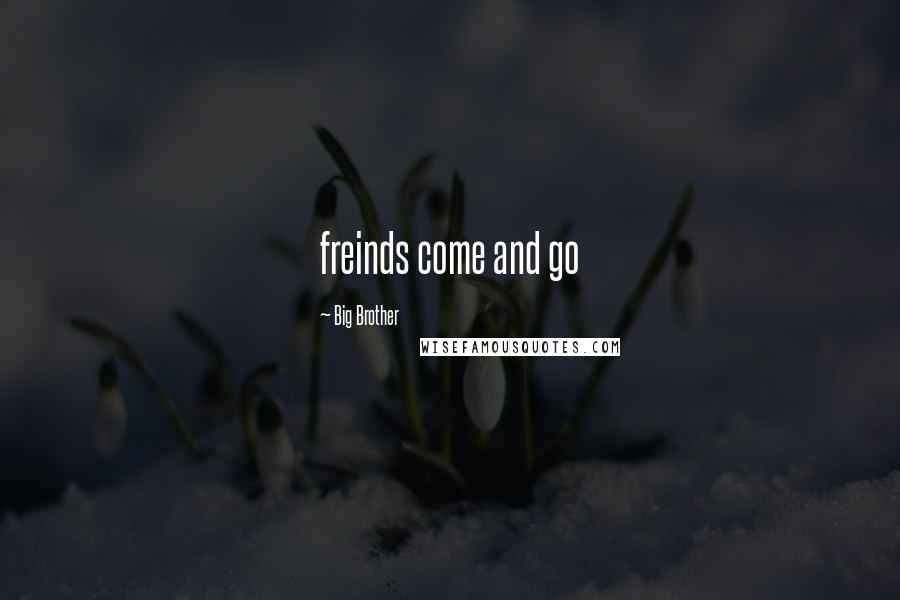 Big Brother Quotes: freinds come and go