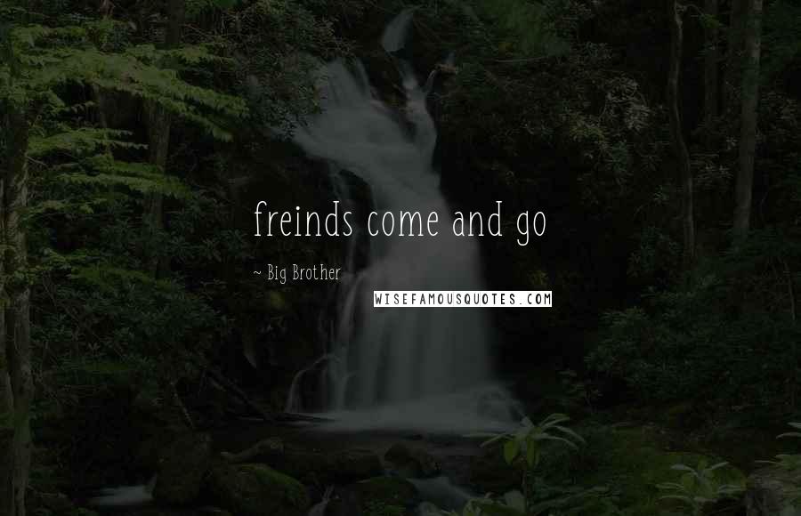 Big Brother Quotes: freinds come and go