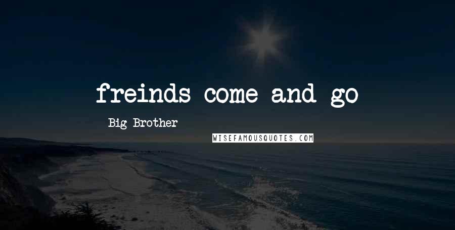 Big Brother Quotes: freinds come and go