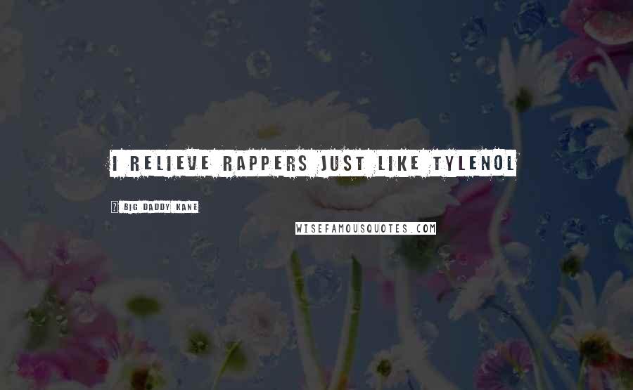 Big Daddy Kane Quotes: I relieve rappers just like Tylenol