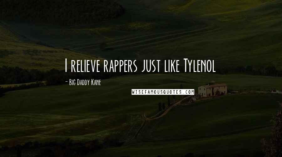 Big Daddy Kane Quotes: I relieve rappers just like Tylenol