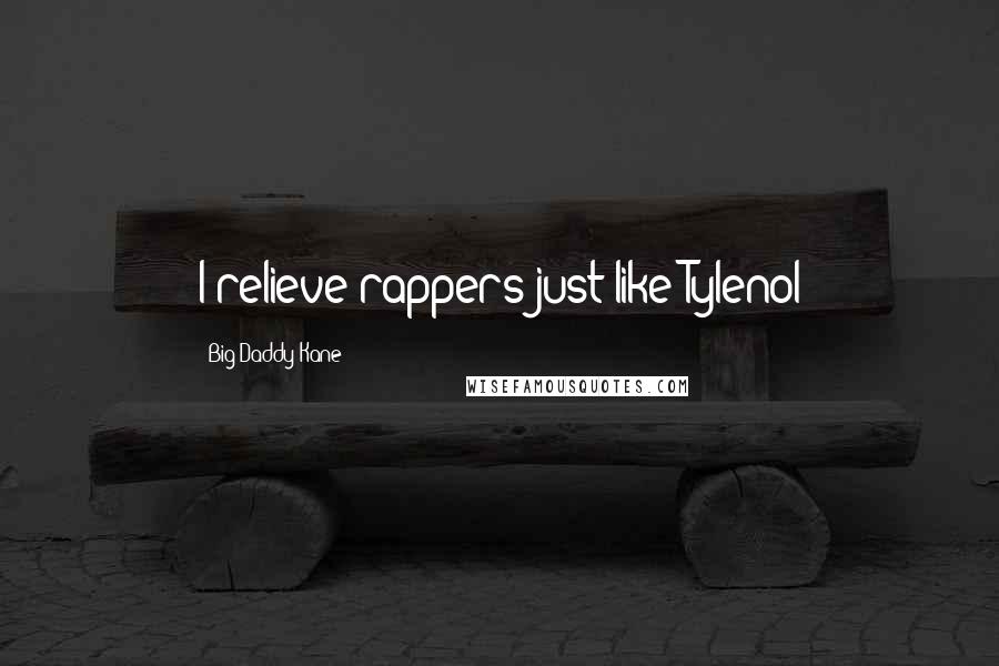 Big Daddy Kane Quotes: I relieve rappers just like Tylenol