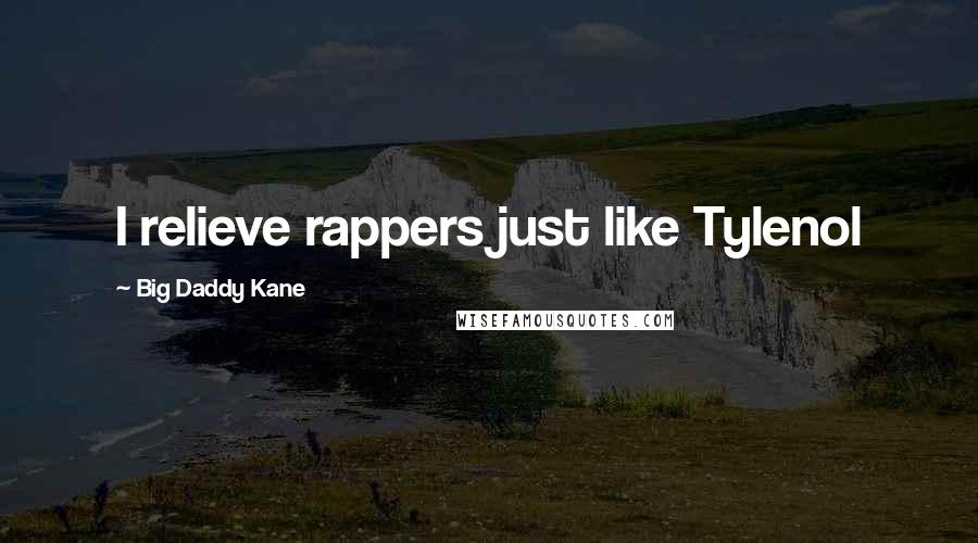 Big Daddy Kane Quotes: I relieve rappers just like Tylenol