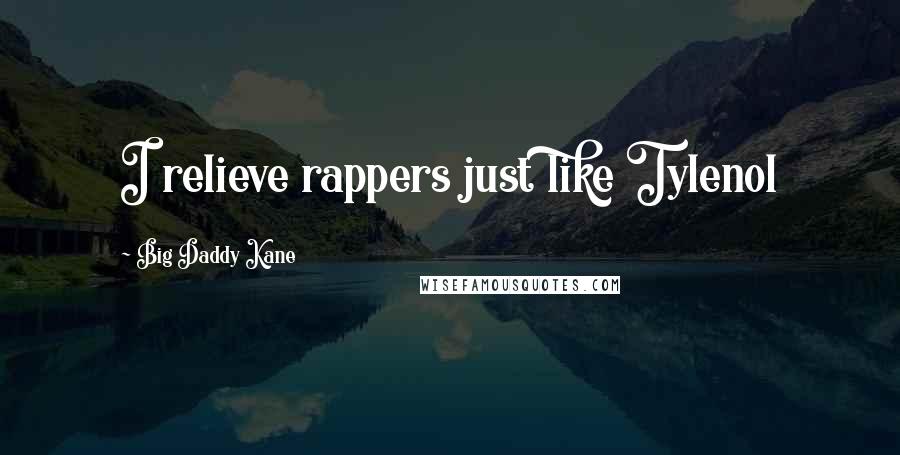 Big Daddy Kane Quotes: I relieve rappers just like Tylenol