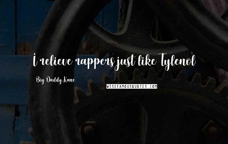 Big Daddy Kane Quotes: I relieve rappers just like Tylenol