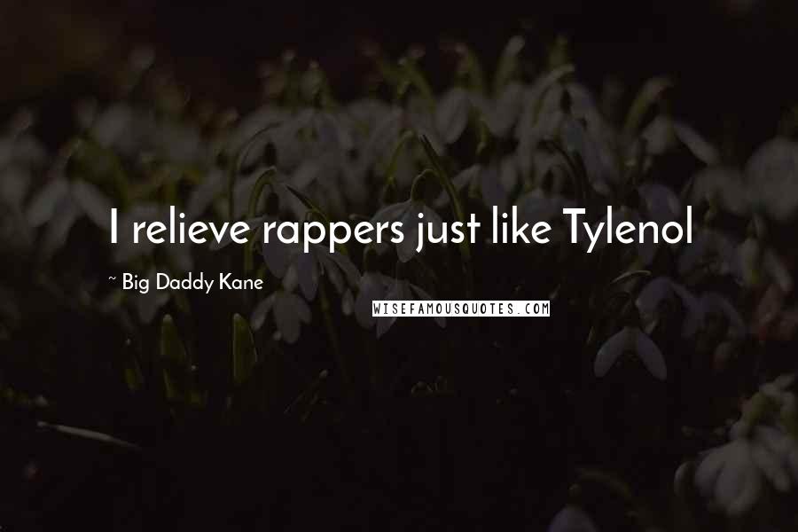 Big Daddy Kane Quotes: I relieve rappers just like Tylenol