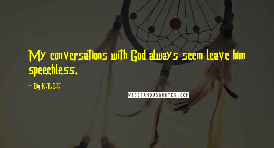 Big K.R.I.T. Quotes: My conversations with God always seem leave him speechless.