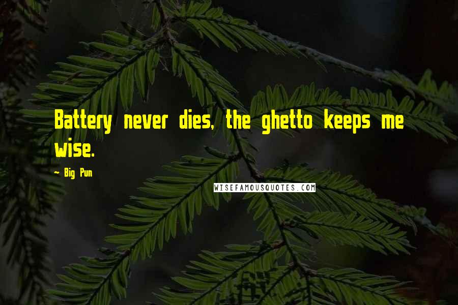 Big Pun Quotes: Battery never dies, the ghetto keeps me wise.