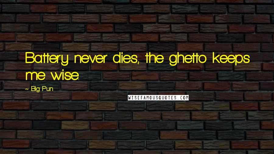 Big Pun Quotes: Battery never dies, the ghetto keeps me wise.