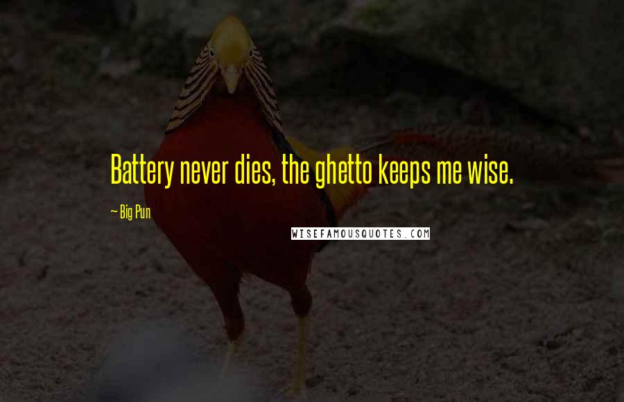 Big Pun Quotes: Battery never dies, the ghetto keeps me wise.