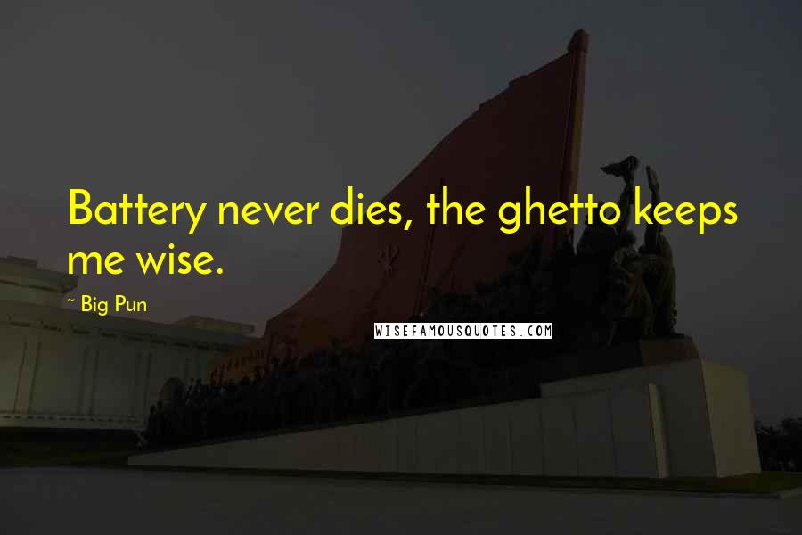 Big Pun Quotes: Battery never dies, the ghetto keeps me wise.