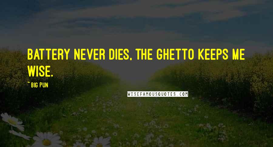 Big Pun Quotes: Battery never dies, the ghetto keeps me wise.