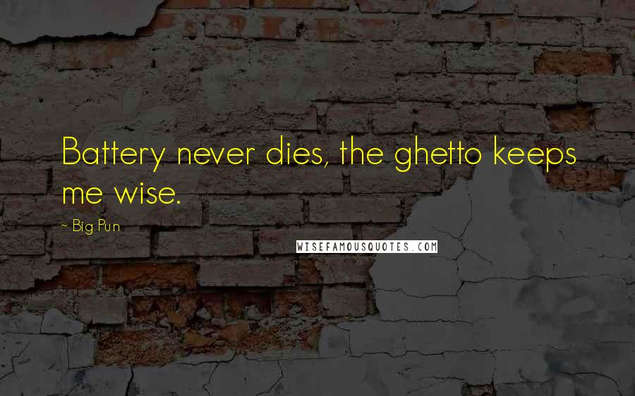 Big Pun Quotes: Battery never dies, the ghetto keeps me wise.