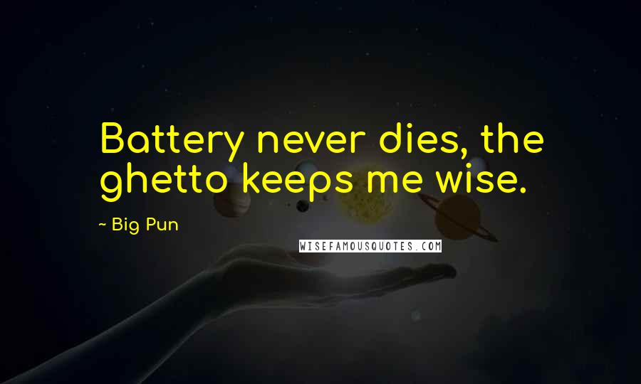 Big Pun Quotes: Battery never dies, the ghetto keeps me wise.