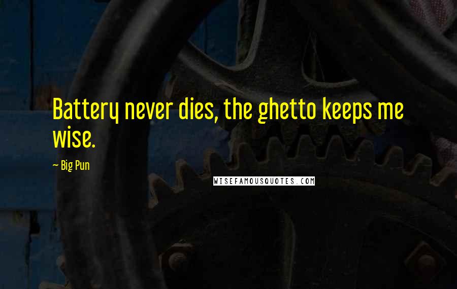 Big Pun Quotes: Battery never dies, the ghetto keeps me wise.