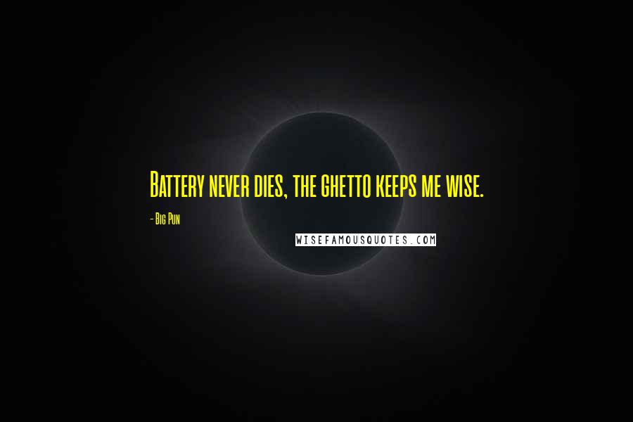 Big Pun Quotes: Battery never dies, the ghetto keeps me wise.
