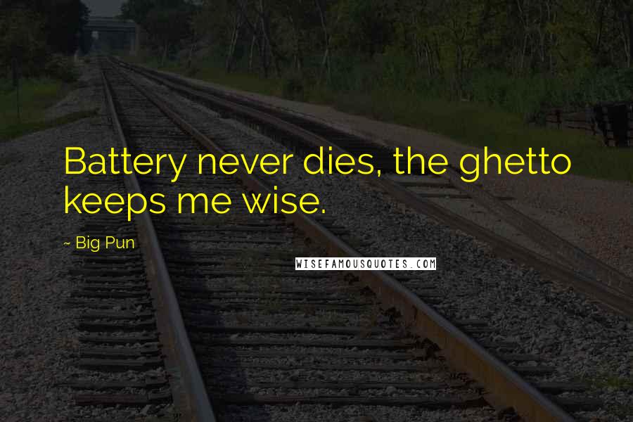 Big Pun Quotes: Battery never dies, the ghetto keeps me wise.