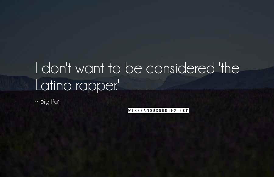 Big Pun Quotes: I don't want to be considered 'the Latino rapper.'
