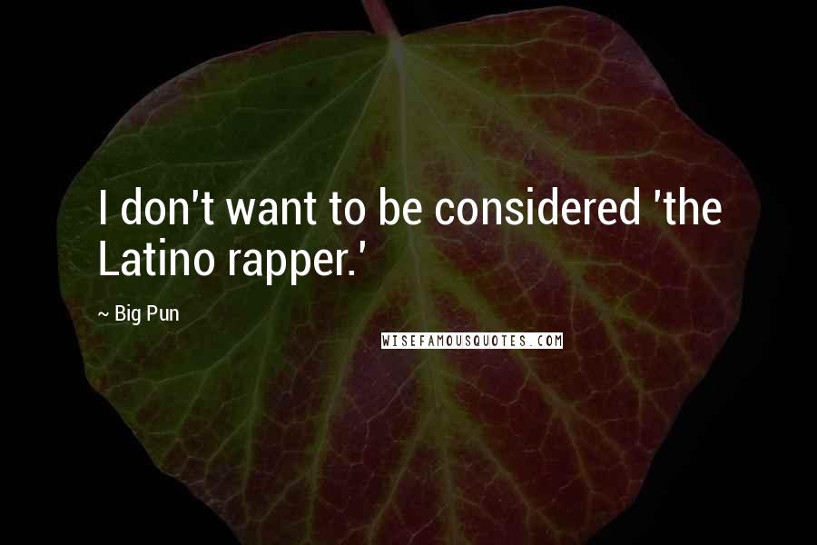 Big Pun Quotes: I don't want to be considered 'the Latino rapper.'