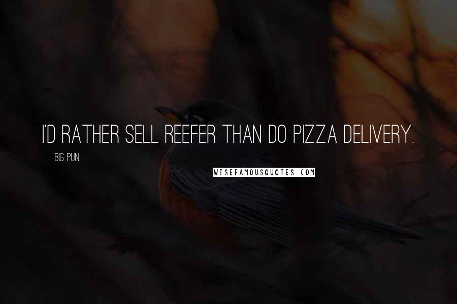 Big Pun Quotes: I'd rather sell reefer than do pizza delivery.