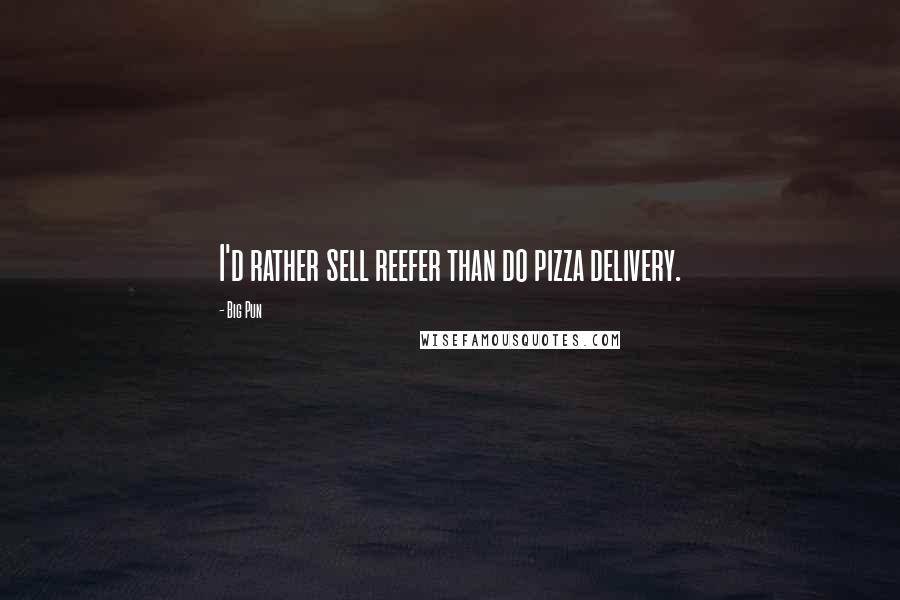 Big Pun Quotes: I'd rather sell reefer than do pizza delivery.