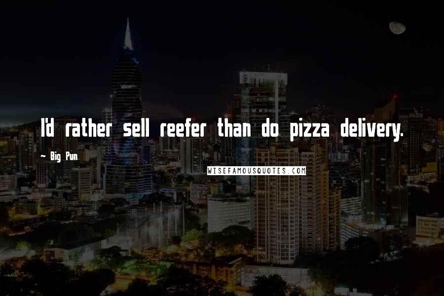 Big Pun Quotes: I'd rather sell reefer than do pizza delivery.