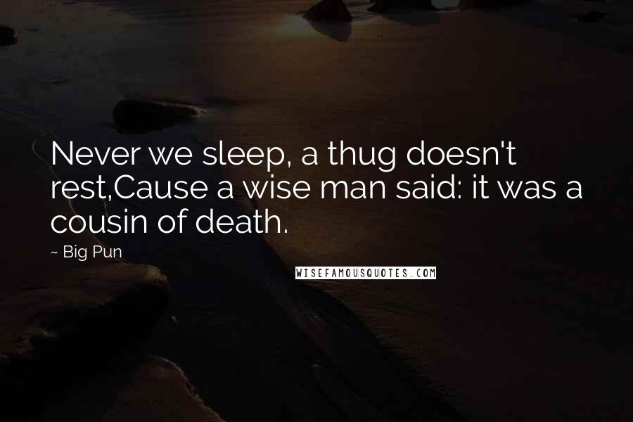 Big Pun Quotes: Never we sleep, a thug doesn't rest,Cause a wise man said: it was a cousin of death.