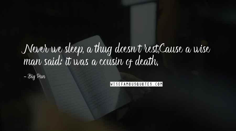 Big Pun Quotes: Never we sleep, a thug doesn't rest,Cause a wise man said: it was a cousin of death.