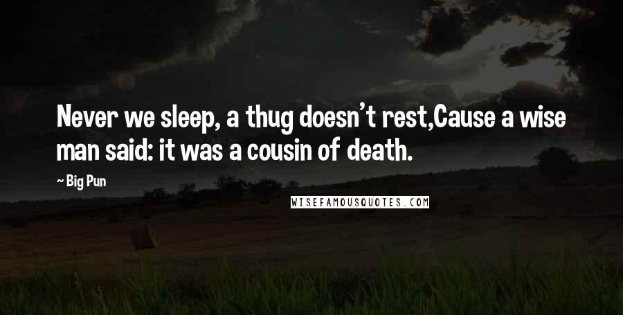 Big Pun Quotes: Never we sleep, a thug doesn't rest,Cause a wise man said: it was a cousin of death.