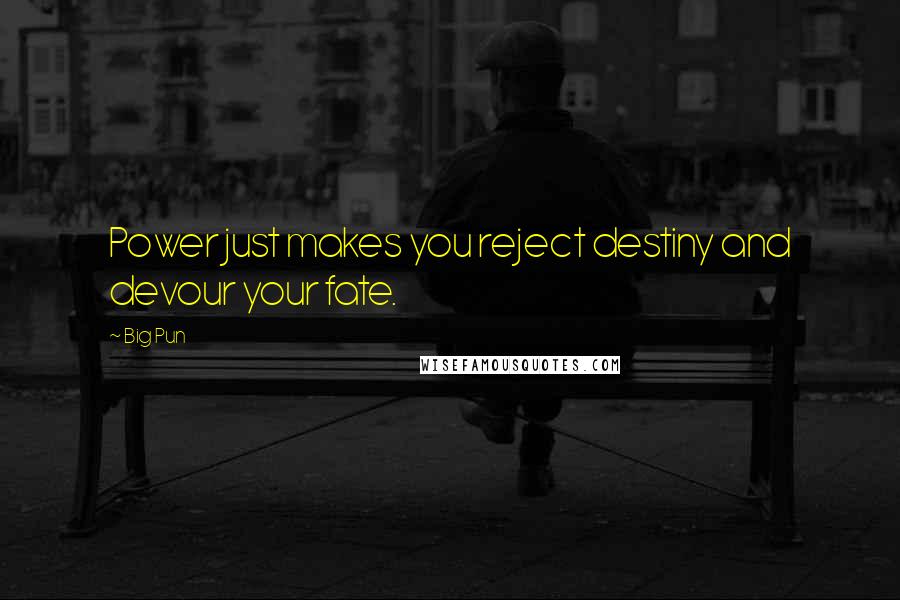 Big Pun Quotes: Power just makes you reject destiny and devour your fate.